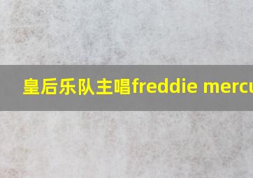 皇后乐队主唱freddie mercury